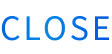 CLOSE