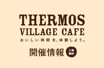 THERMOS VILLAGE CAFE おいしい時間を、体験しよう。開催情報